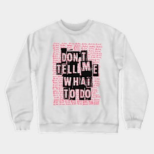 Don't Tell Me What To Do Crewneck Sweatshirt